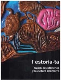 I estoria-ta: Guam, las Marianas y la cultura chamorra